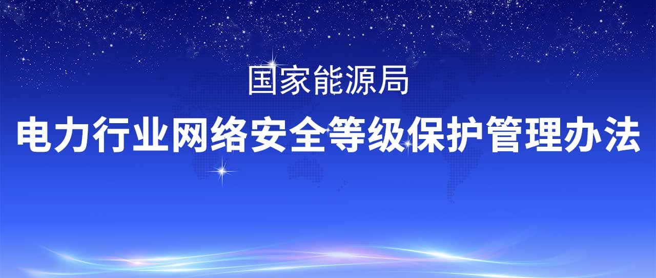 國家能源局修訂發(fā)布《電力行業(yè)網(wǎng)絡(luò )安全等級保護管理辦法》