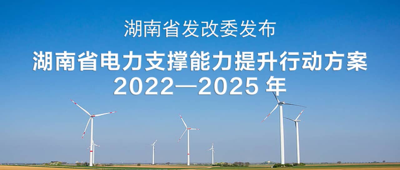 湖南省電力支撐能力提升行動(dòng)方案(2022—2025)：構建智能化、數字化、主動(dòng)化的堅強可靠新型電力系統