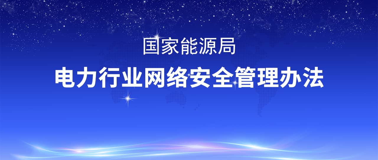 國家能源局修訂發(fā)布《電力行業(yè)網(wǎng)絡(luò )安全管理辦法》