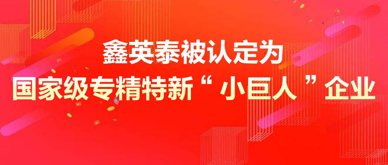 鑫英泰被認定為國家級專(zhuān)精特新“小巨人”企業(yè)